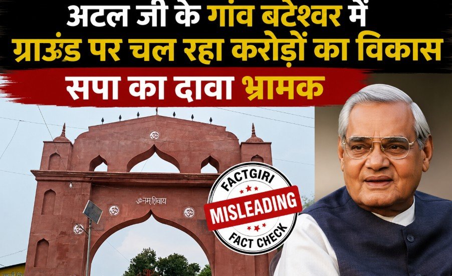 Fact Check: अटल जी के गांव बटेश्वर का हाल बेहाल, सपा के दावे की पड़ताल, ग्राउंड पर चल रहा करोड़ों का विकास Fact Check